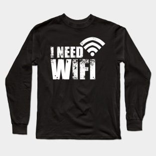 I need WIFI Long Sleeve T-Shirt